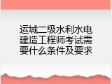 运城二级水利水电建造工程师考试需要什么条件及要求