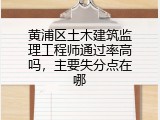 黄浦区土木建筑监理工程师通过率高吗，主要失分点在哪