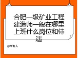 合肥一级矿业工程建造师一般在哪里上班什么岗位和待遇