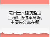 亳州土木建筑监理工程师通过率高吗，主要失分点在哪