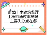 蚌埠土木建筑监理工程师通过率高吗，主要失分点在哪