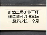 蚌埠二级矿业工程建造师可以挂靠吗一般多少钱一个月