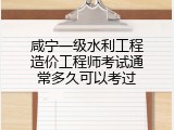 咸宁一级水利工程造价工程师考试通常多久可以考过