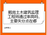鹤岗土木建筑监理工程师通过率高吗，主要失分点在哪