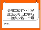 忻州二级矿业工程建造师可以挂靠吗一般多少钱一个月
