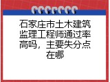 石家庄市土木建筑监理工程师通过率高吗，主要失分点在哪