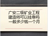 广安二级矿业工程建造师可以挂靠吗一般多少钱一个月