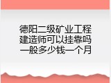 德阳二级矿业工程建造师可以挂靠吗一般多少钱一个月