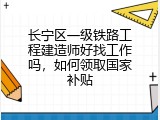 长宁区一级铁路工程建造师好找工作吗，如何领取国家补贴