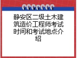 静安区二级土木建筑造价工程师考试时间和考试地点介绍