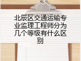 北辰区交通运输专业监理工程师分为几个等级有什么区别