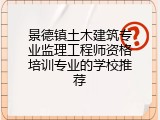 景德镇土木建筑专业监理工程师资格培训专业的学校推荐