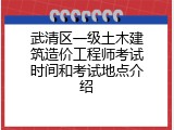 武清区一级土木建筑造价工程师考试时间和考试地点介绍