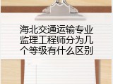 海北交通运输专业监理工程师分为几个等级有什么区别