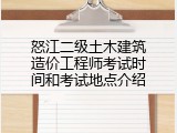 怒江二级土木建筑造价工程师考试时间和考试地点介绍