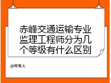 赤峰交通运输专业监理工程师分为几个等级有什么区别