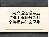 汕尾交通运输专业监理工程师分为几个等级有什么区别