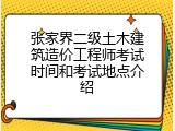 张家界二级土木建筑造价工程师考试时间和考试地点介绍