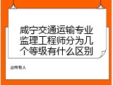 咸宁交通运输专业监理工程师分为几个等级有什么区别