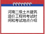 河南二级土木建筑造价工程师考试时间和考试地点介绍