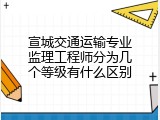 宣城交通运输专业监理工程师分为几个等级有什么区别
