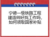 宁德一级铁路工程建造师好找工作吗，如何领取国家补贴