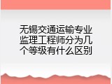 无锡交通运输专业监理工程师分为几个等级有什么区别