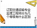 辽阳交通运输专业监理工程师分为几个等级有什么区别