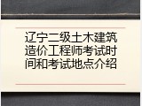 辽宁二级土木建筑造价工程师考试时间和考试地点介绍
