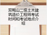 双鸭山二级土木建筑造价工程师考试时间和考试地点介绍