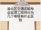 渝北区交通运输专业监理工程师分为几个等级有什么区别