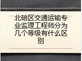 北碚区交通运输专业监理工程师分为几个等级有什么区别