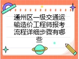 通州区一级交通运输造价工程师报考流程详细步骤有哪些