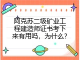 阿克苏二级矿业工程建造师证书考下来有用吗，为什么？