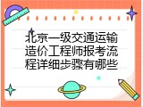 北京一级交通运输造价工程师报考流程详细步骤有哪些