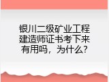 银川二级矿业工程建造师证书考下来有用吗，为什么？