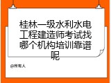 桂林一级水利水电工程建造师考试找哪个机构培训靠谱呢