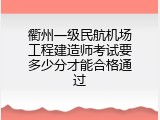 衢州一级民航机场工程建造师考试要多少分才能合格通过