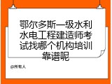 鄂尔多斯一级水利水电工程建造师考试找哪个机构培训靠谱呢