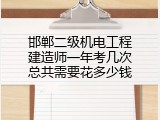 邯郸二级机电工程建造师一年考几次总共需要花多少钱