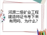 河源二级矿业工程建造师证书考下来有用吗，为什么？