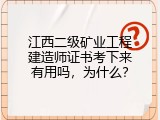 江西二级矿业工程建造师证书考下来有用吗，为什么？