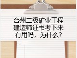 台州二级矿业工程建造师证书考下来有用吗，为什么？