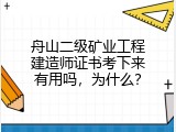 舟山二级矿业工程建造师证书考下来有用吗，为什么？