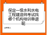 保定一级水利水电工程建造师考试找哪个机构培训靠谱呢