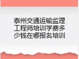 泰州交通运输监理工程师培训学费多少钱在哪报名培训
