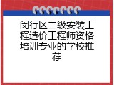 闵行区二级安装工程造价工程师资格培训专业的学校推荐