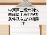 宁河区二级水利水电建造工程师报考条件及专业详细要求
