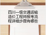 四川一级交通运输造价工程师报考流程详细步骤有哪些
