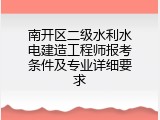 南开区二级水利水电建造工程师报考条件及专业详细要求